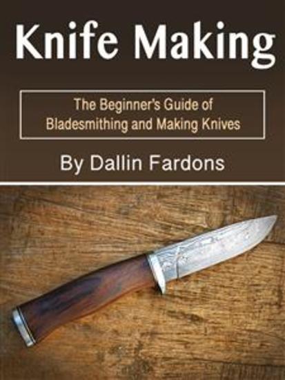 Knife Making - The Beginner's Guide of Blacksmithing and Making Knives - cover