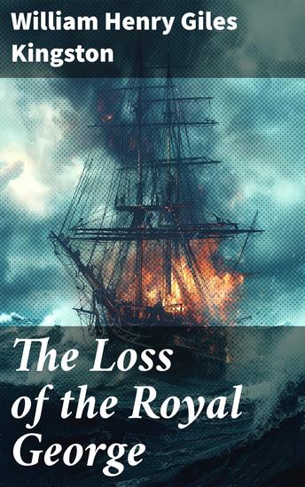 The Loss of the Royal George - A Maritime Tragedy Unfolds: Tales of Courage and Deception on the High Seas - cover