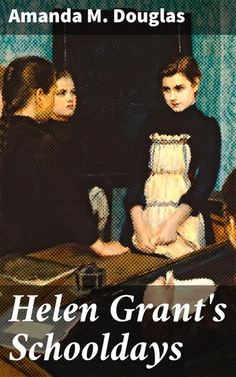 Helen Grant's Schooldays - A Young Girl's Journey Through Education and Friendship in 19th Century America - cover