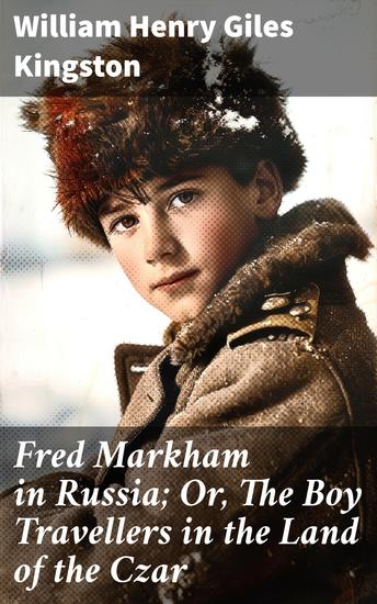 Fred Markham in Russia; Or The Boy Travellers in the Land of the Czar - An Adventure in the Land of the Czar: A Journey Through Russia with Fred Markham - cover