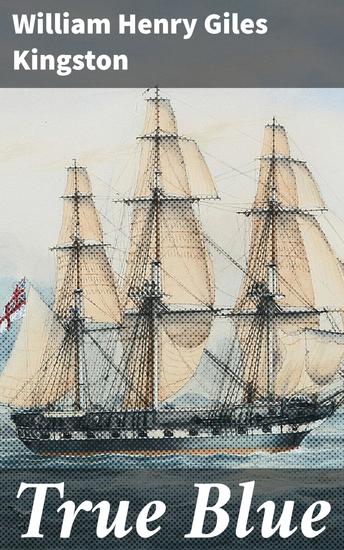 True Blue - A Classic Maritime Tale of Courage and Camaraderie - cover