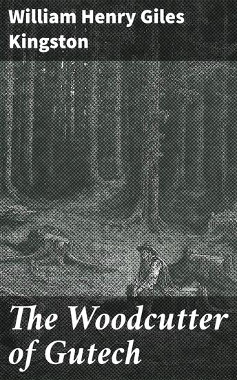 The Woodcutter of Gutech - A Captivating Journey into the Heart of Nature - cover