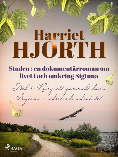 Staden : en dokumentärroman om livet i och omkring Sigtuna - Del 5: Kring ett gammalt hus i Sigtuna : adertonhundratalet - cover
