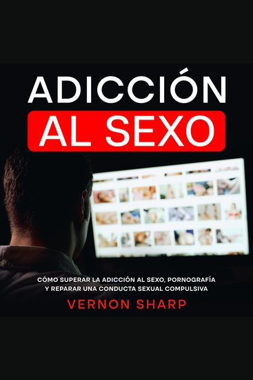 Adicción al Sexo - Cómo Superar la Adicción al Sexo Pornografía y Reparar una Conducta Sexual Compulsiva - cover