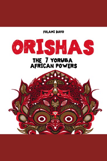 Orishas: The 7 Yoruba African Powers - A Guide to Discover the Practices Spells Offerings of the Main Divine Feminine Goddesses of the Yoruba and Santeria Religions and How to Cast the Diloggun Oracle - cover