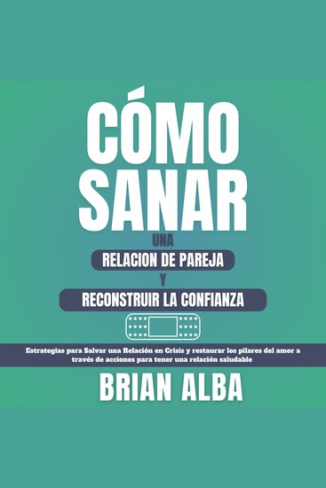 Cómo Sanar una Relación de Pareja y Reconstruir la Confianza - Estrategias Para Salvar una Relación en Crisis y Restaurar los Pilares del Amor a Través de Acciones Para Tener una Relación Saludable - cover