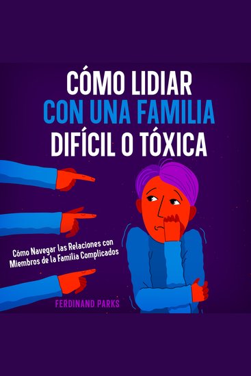 Cómo Lidiar con una Familia Difícil o Tóxica - Cómo Navegar las Relaciones con Miembros de la Familia Complicados - cover