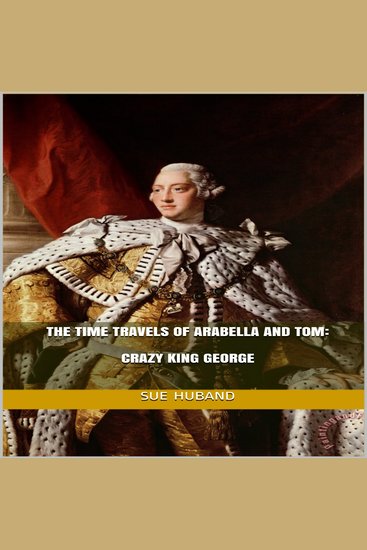 Time Travels of Arabella and Tom The: Crazy King George - cover