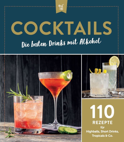 Cocktails - Die besten Drinks mit Alkohol - 110 Rezepte für Highballs Short Drinks Tropicals & Co - cover