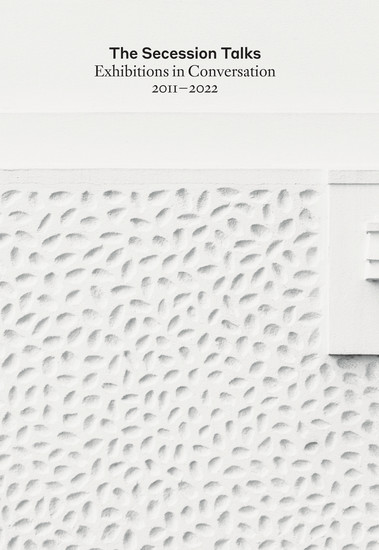 The Secession Talks - Exhibitions in Conversation 2011–2022 - cover