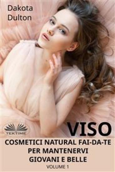 Viso Cosmetici Naturali Fai-Da-Te Per Mantenervi Giovani E Belle - Volume 1 - cover