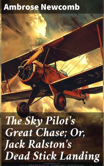 The Sky Pilot's Great Chase; Or Jack Ralston's Dead Stick Landing - A Thrilling Aviation Adventure of Courage and Pursuit - cover