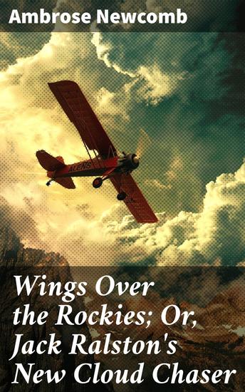 Wings Over the Rockies; Or Jack Ralston's New Cloud Chaser - A High-Flying Adventure in the American Wilderness - cover