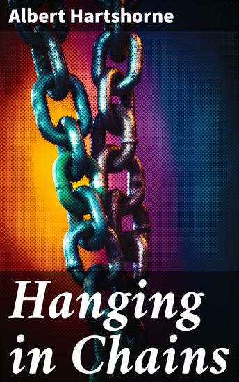 Hanging in Chains - Unraveling a Victorian Murder Mystery in 19th Century England: A Gothic Tale of Romance and Intrigue - cover