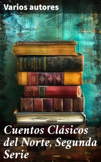 Cuentos Clásicos del Norte Segunda Serie - Explorando la diversidad narrativa del siglo XIX en Norteamérica - cover