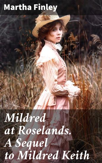 Mildred at Roselands A Sequel to Mildred Keith - A Timeless Sequel of Moral Lessons and Family Dynamics in 19th Century America - cover