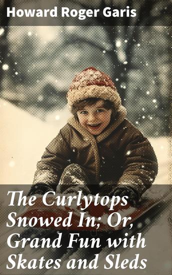 The Curlytops Snowed In; Or Grand Fun with Skates and Sleds - Winter Adventures with the Curlytops: Skating Sledding and Family Fun - cover