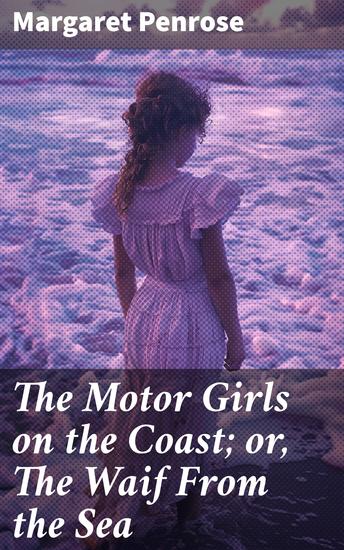 The Motor Girls on the Coast; or The Waif From the Sea - A Thrilling Mystery Adventure on the Coastal Shores - cover