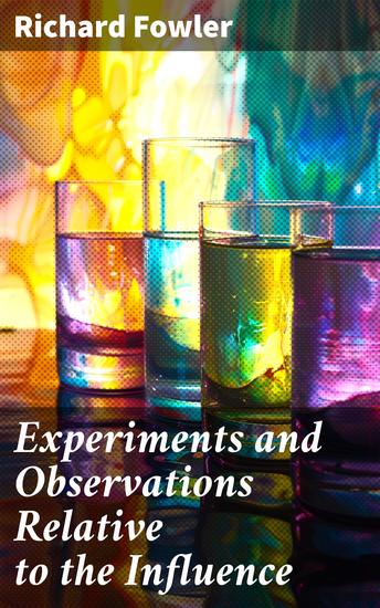 Experiments and Observations Relative to the Influence - Lately Discovered by M Galvani and Commonly Called Animal Electricity - cover