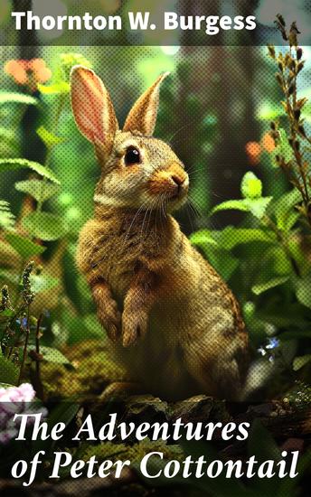 The Adventures of Peter Cottontail - A Timeless Tale of Nature Friendship and Adventure - cover