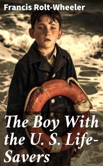 The Boy With the U S Life-Savers - Courageous Adventures of the U S Life-Savers - cover