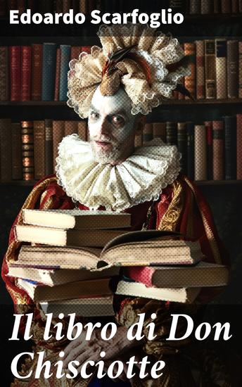Il libro di Don Chisciotte - Una reinterpretazione creativa del classico di Cervantes nel contesto italiano del XIX secolo - cover
