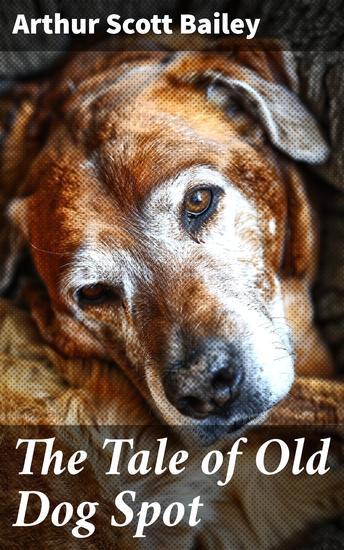 The Tale of Old Dog Spot - A Heartwarming Tale of Wisdom and Adventure - cover