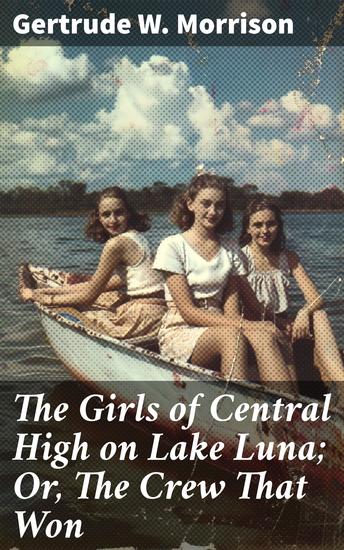 The Girls of Central High on Lake Luna; Or The Crew That Won - Adventure and Friendship at Central High School - cover