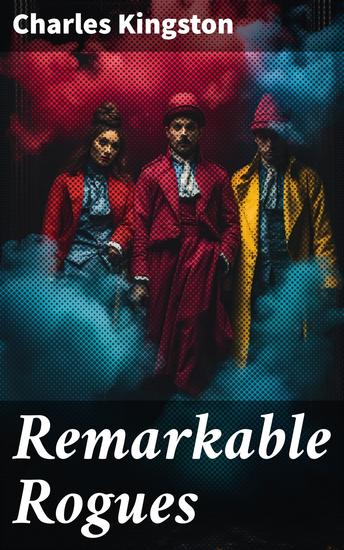 Remarkable Rogues - The Careers of Some Notable Criminals of Europe and America - cover