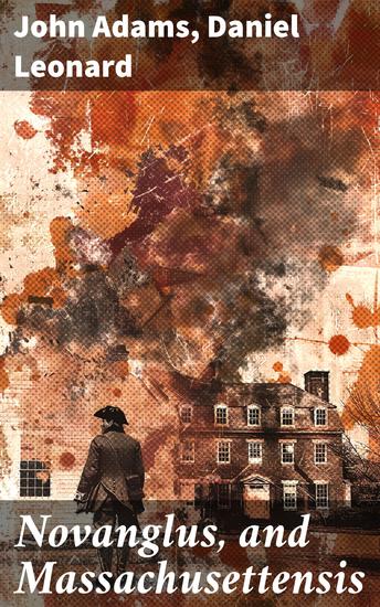 Novanglus and Massachusettensis - Political Essays on the Principal Points of Controversy between Great Britain and Her Colonies - cover