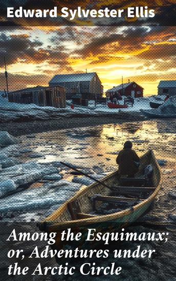 Among the Esquimaux; or Adventures under the Arctic Circle - Exploring indigenous life in the Arctic wilderness - cover
