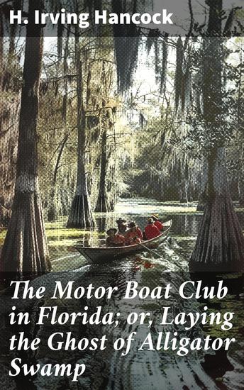 The Motor Boat Club in Florida; or Laying the Ghost of Alligator Swamp - Navigating Alligator Swamp: A Thrilling Adventure in Florida - cover