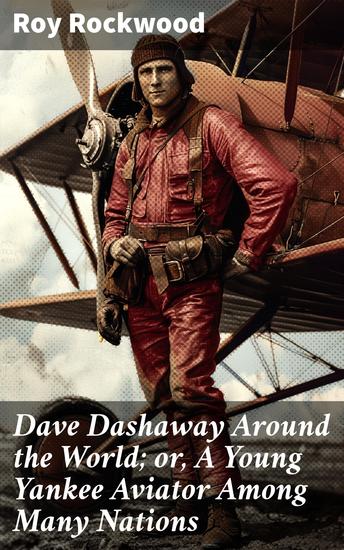 Dave Dashaway Around the World; or A Young Yankee Aviator Among Many Nations - High-Flying Adventures Across Cultures - cover