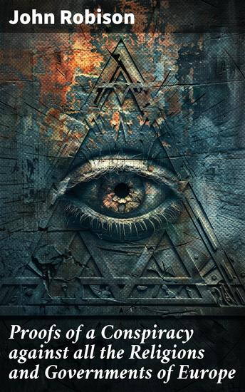 Proofs of a Conspiracy against all the Religions and Governments of Europe - Carried on in the secret meetings of Free Masons Illuminati and reading societies - cover