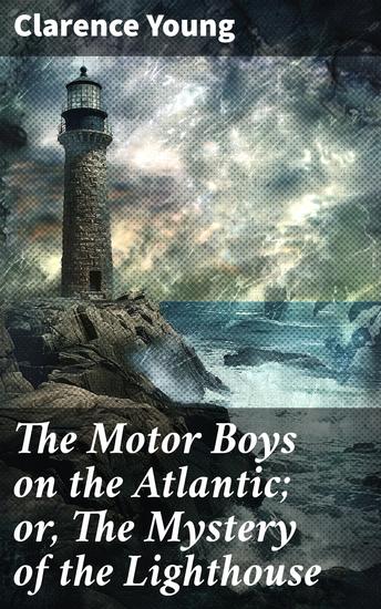 The Motor Boys on the Atlantic; or The Mystery of the Lighthouse - High-Seas Intrigue and Lighthouse Mysteries - cover