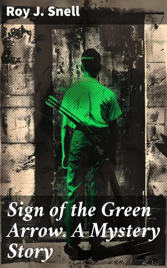 Sign of the Green Arrow A Mystery Story - Uncovering Intrigues: A Classic Detective's Quest - cover