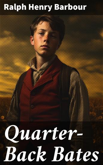 Quarter-Back Bates - Gridiron Glory: A Tale of Victory and Valor on the Field - cover