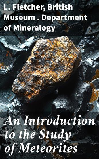 An Introduction to the Study of Meteorites - With a List of the Meteorites Represented in the Collection - cover