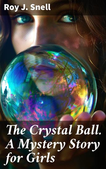 The Crystal Ball A Mystery Story for Girls - Unraveling Secrets with a Mysterious Crystal Ball - A Tale of Friendship Adventure and Bold Young Detectives - cover