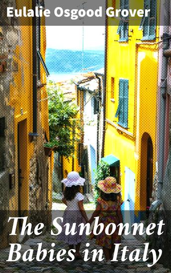 The Sunbonnet Babies in Italy - Exploring Italy with the Sunbonnet Babies: A Charming Educational Adventure for Young Readers - cover