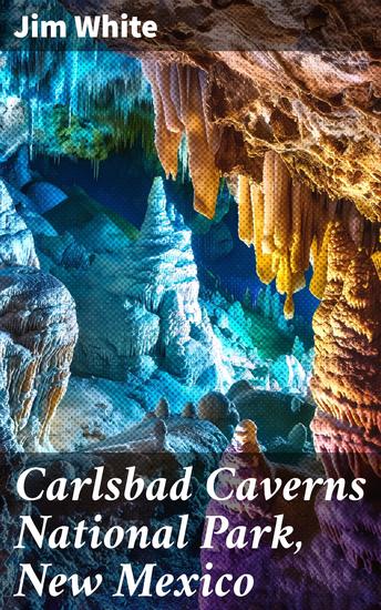 Carlsbad Caverns National Park New Mexico - The Story of its Early Explorations as told by Jim White - cover
