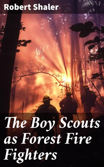 The Boy Scouts as Forest Fire Fighters - Heroes of the Wild: Scouts Battling Forest Fires - cover