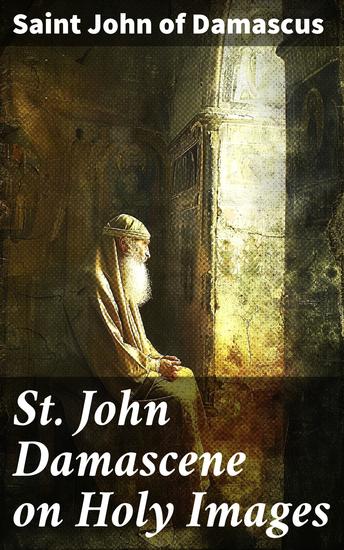 St John Damascene on Holy Images - Followed by Three Sermons on the Assumption - cover