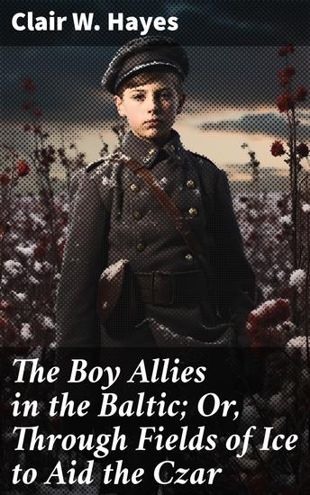 The Boy Allies in the Baltic; Or Through Fields of Ice to Aid the Czar - A Frozen Adventure to Aid the Czar - cover
