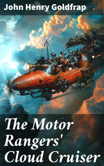 The Motor Rangers' Cloud Cruiser - Journey to Uncharted Skies: An Intrepid Adventure in Science Fantasy - cover
