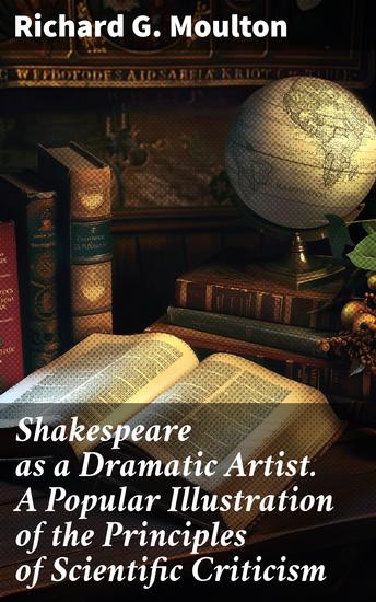 Shakespeare as a Dramatic Artist A Popular Illustration of the Principles of Scientific Criticism - Unveiling Shakespeare's Dramatic Mastery and Literary Influence - cover