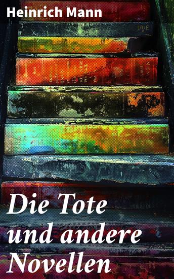 Die Tote und andere Novellen - Psychologische Tiefe und ästhetischer Anspruch in Meistererzählungen - cover
