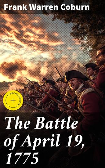 The Battle of April 19 1775 - Enriched edition In Lexington Concord Lincoln Arlington Cambridge Somerville and Charlestown Massachusetts - cover