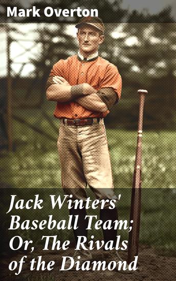 Jack Winters' Baseball Team; Or The Rivals of the Diamond - A Classic Tale of Team Rivalry on the Baseball Diamond - cover