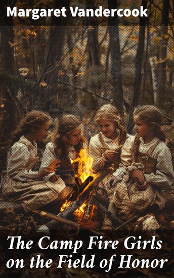 The Camp Fire Girls on the Field of Honor - Empowering young girls through courage friendship and adventure - cover